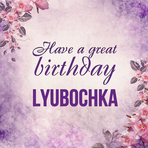 Открытка Lyubochka Have a great birthday