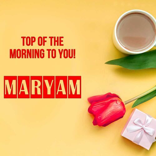 Открытка Maryam Top of the morning to you!