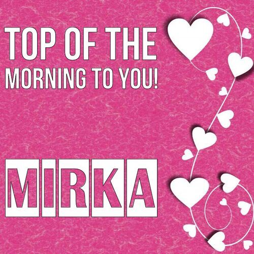 Открытка Mirka Top of the morning to you!