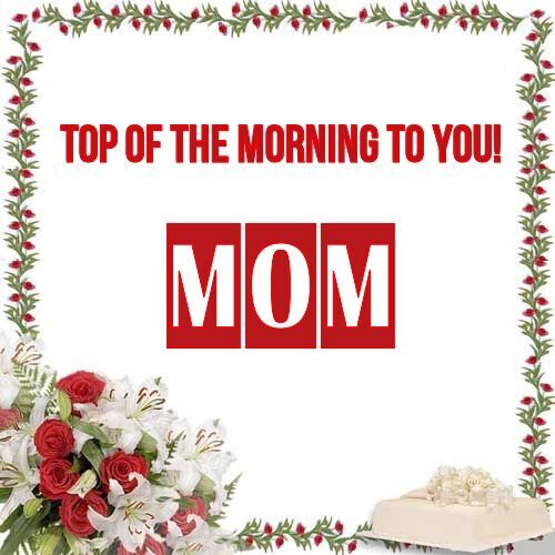 Открытка Mom Top of the morning to you!