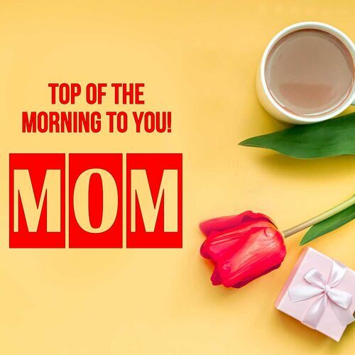 Открытка Mom Top of the morning to you!