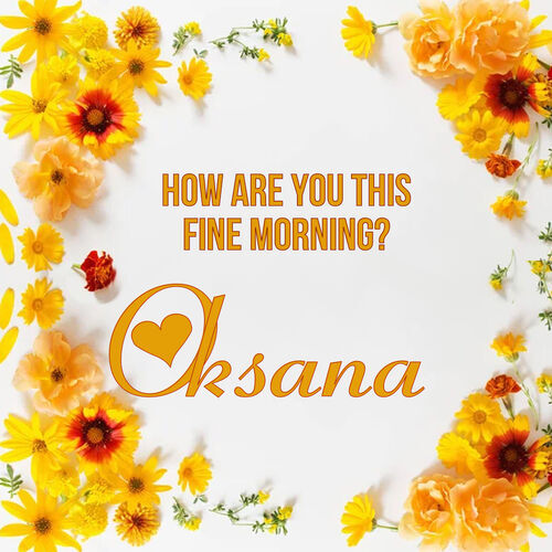 Открытка Oksana How are you this fine morning?