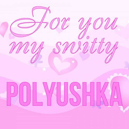 Открытка Polyushka For you my switty