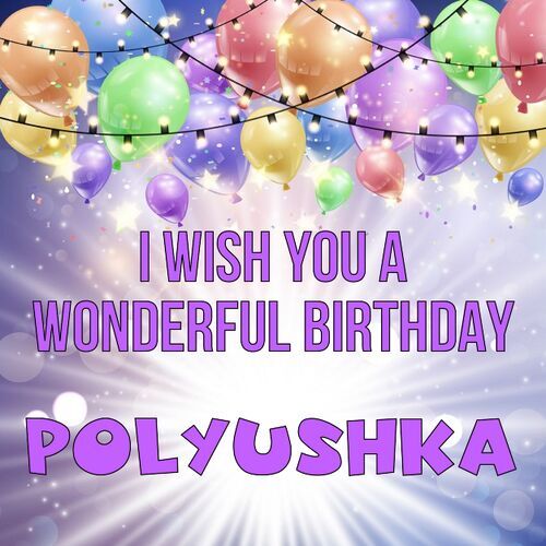 Открытка Polyushka I wish you a wonderful birthday