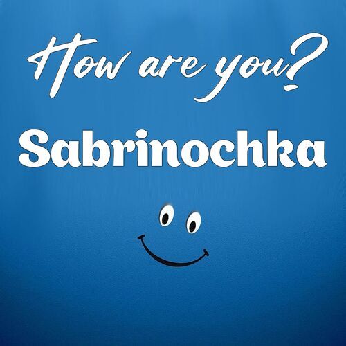 Открытка Sabrinochka How are you?