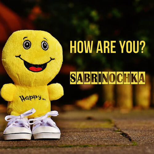 Открытка Sabrinochka How are you?