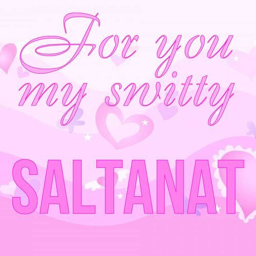 Открытка Saltanat For you my switty