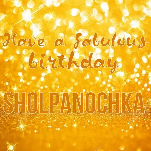 Открытка Sholpanochka Have a fabulous birthday