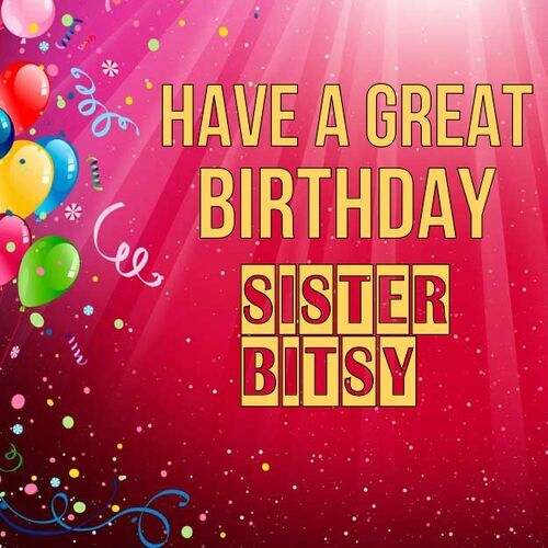 Открытка Sister
Bitsy Have a great birthday