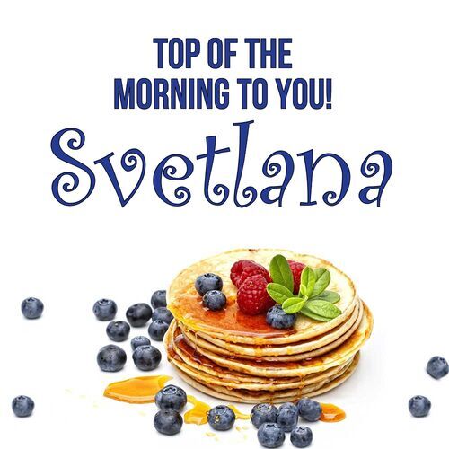 Открытка Svetlana Top of the morning to you!