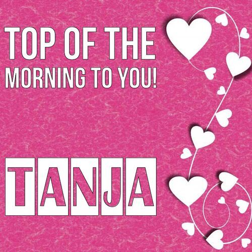 Открытка Tanja Top of the morning to you!