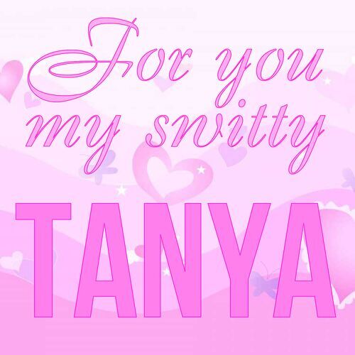 Открытка Tanya For you my switty