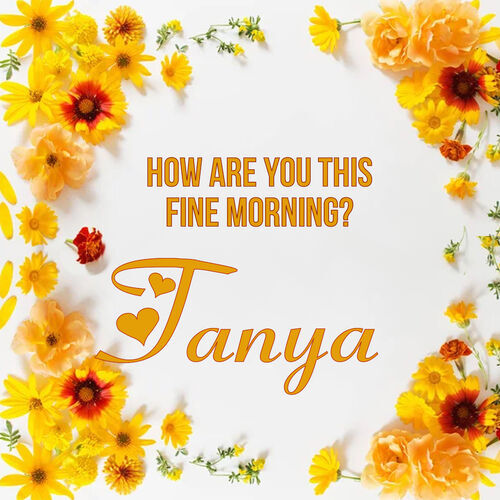 Открытка Tanya How are you this fine morning?