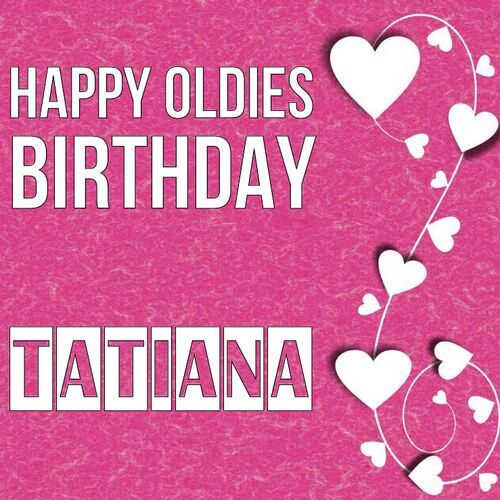 Открытка Tatiana Happy oldies birthday