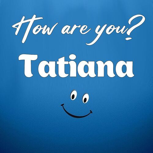 Открытка Tatiana How are you?