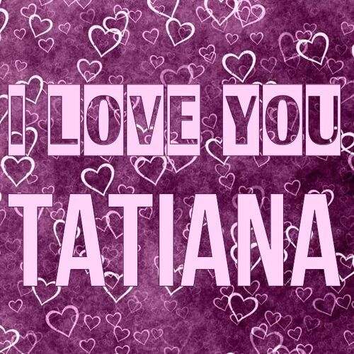 Открытка Tatiana I love you