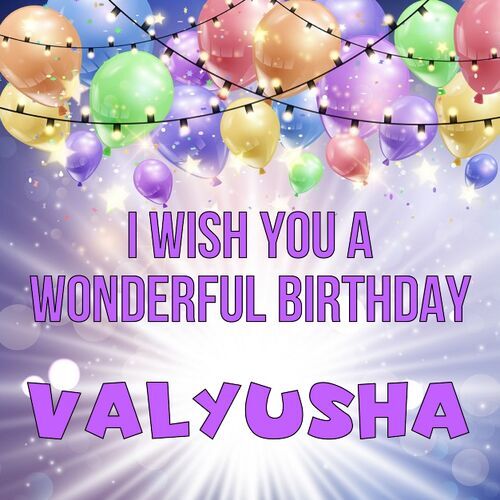 Открытка Valyusha I wish you a wonderful birthday