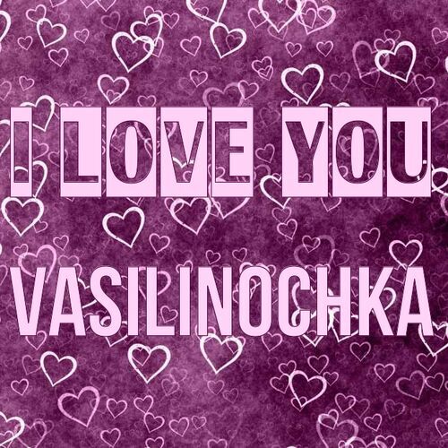 Открытка Vasilinochka I love you