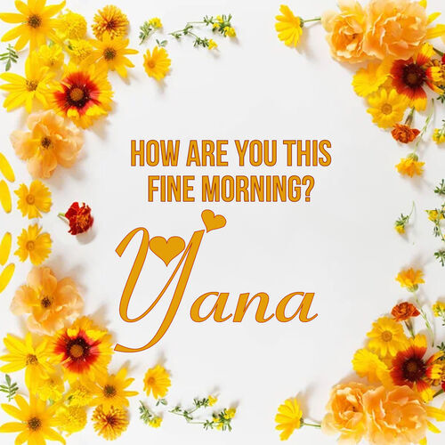 Открытка Yana How are you this fine morning?