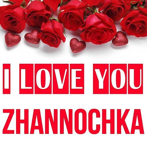 Открытка Zhannochka I love you