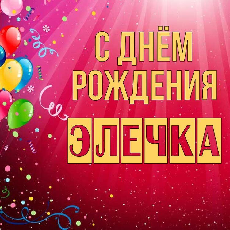 С ДНЁМ РОЖДЕНИЯ, ЭЛЕЧКА!!!